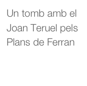 Un tomb amb el Joan Teruel pels Plans de Ferran
