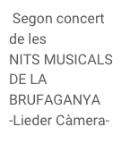  Segon concert de les NITS MUSICALS DE LA BRUFAGANYA-Lieder Càmera-